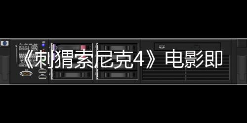 《刺猬索尼克4》电影即将于今年2月开始制作