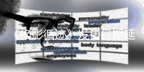 《换影循迹》发售日期延期至4月17日，带来全新挑战与惊喜！