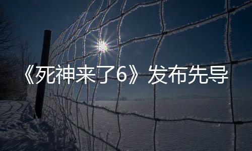 《死神来了6》发布先导海报 5月16日北美上映