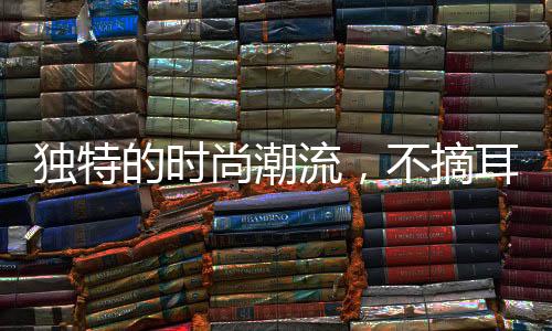 独特的时尚潮流，不摘耳环双耳结葡萄的魅力