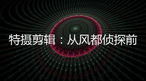 特摄剪辑：从风都侦探前传开始