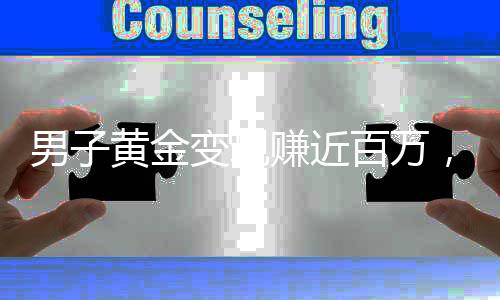 男子黄金变现赚近百万，一场幸运的投资之旅