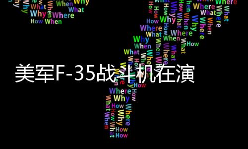 美军F-35战斗机在演习中坠毁，引发各界关注