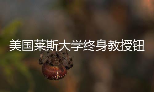 美国莱斯大学终身教授钮凤林已回国，投身科研与教育事业