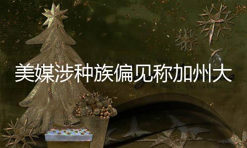 美媒涉种族偏见称加州大火因为中国人遭多方批判