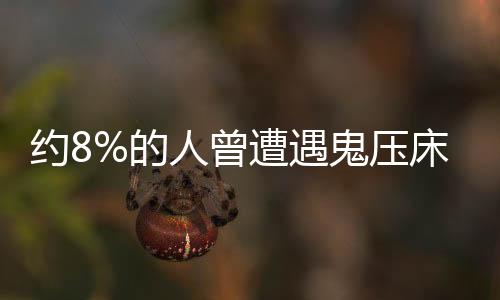 约8%的人曾遭遇鬼压床，神秘现象探讨与解析