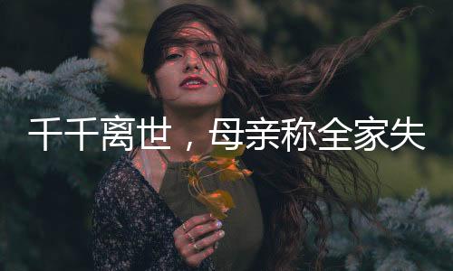 千千离世，母亲称全家失去了精神支柱