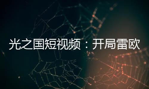 光之国短视频：开局雷欧快乐车
