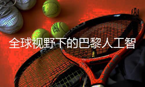 全球视野下的巴黎人工智能宣言，61国签署，美英缺席
