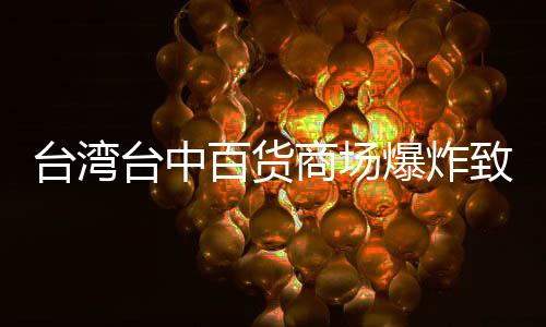 台湾台中百货商场爆炸致5死38伤事故原因公布