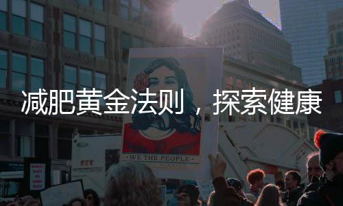 减肥黄金法则，探索健康的减重之道