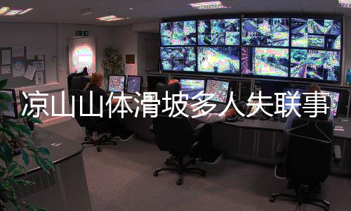 凉山山体滑坡多人失联事件系谣言，一次对虚假信息的澄清与应对反思