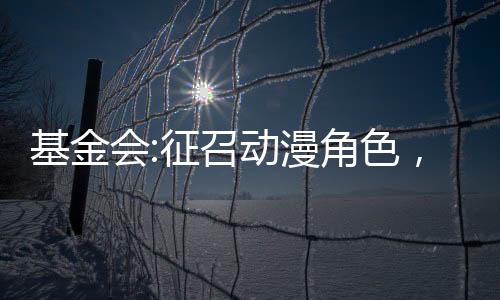 基金会:征召动漫角色，收容至高