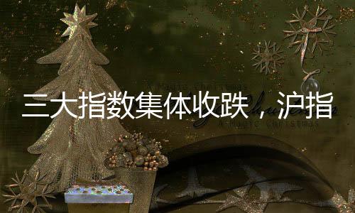 三大指数集体收跌，沪指失守3400点——股市走势分析与展望
