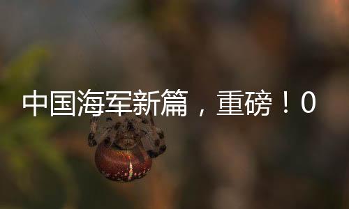 中国海军新篇，重磅！055大驱编队现身澳近海——展示强大的国防实力与海洋战略