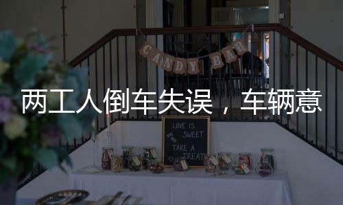 两工人倒车失误，车辆意外滑下山坡