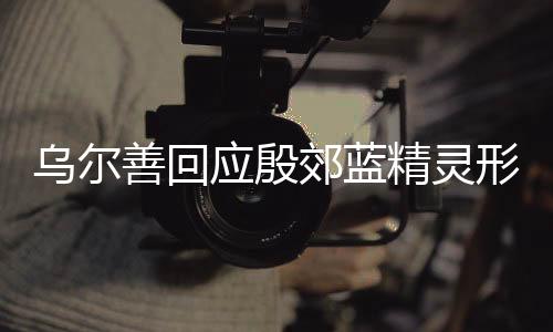 乌尔善回应殷郊蓝精灵形象，重塑神话英雄的视觉盛宴