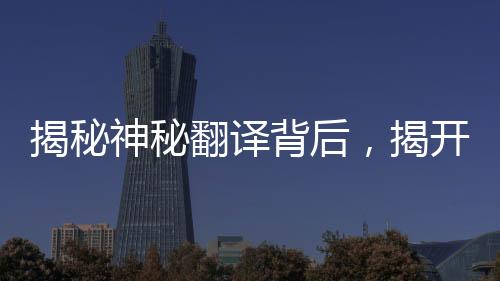 揭秘神秘翻译背后，揭开‘急急如律令’的奥义——独家解读与深度分析揭秘其内涵。