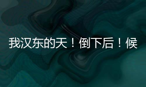 我汉东的天！倒下后！候亮平慌了