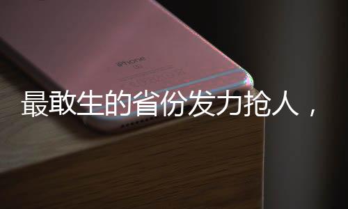 最敢生的省份发力抢人，一场围绕人才的人口增长战略