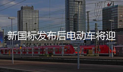 新国标发布后电动车将迎来重大变化