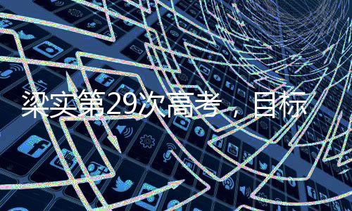 梁实第29次高考，目标转变，不再执着川大
