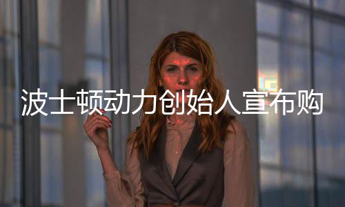 波士顿动力创始人宣布购买宇树机器人，重塑智能机器人的未来