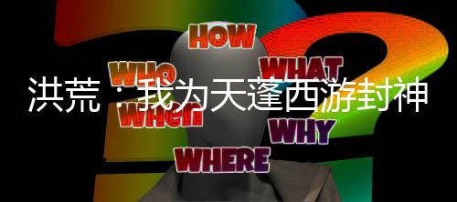 洪荒：我为天蓬西游封神