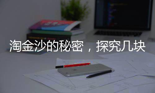 淘金沙的秘密，探究几块淘金沙出1克金的神奇过程