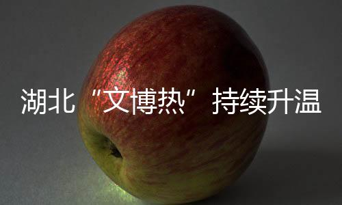 湖北“文博热”持续升温 蛇元素文物自带流量