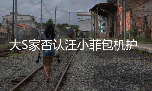 大S家否认汪小菲包机护送骨灰，澄清事实，寻求真相