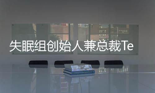 失眠组创始人兼总裁Ted Price即将从公司退休