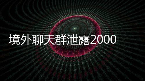 境外聊天群泄露2000余名网红信息事件