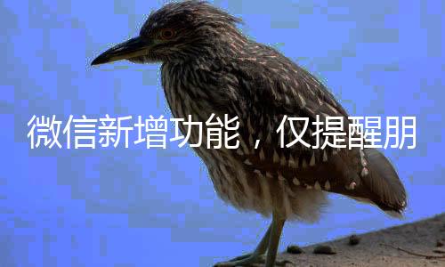 微信新增功能，仅提醒朋友与我的互动
