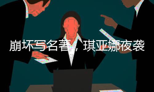 崩坏写名著，琪亚娜夜袭催更！