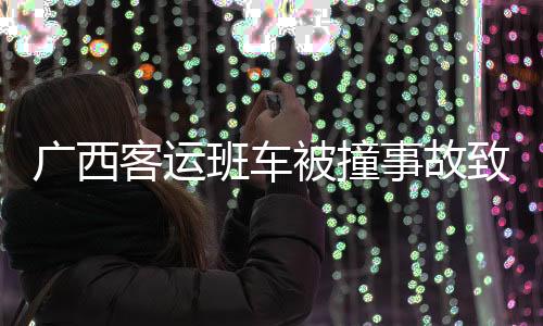 广西客运班车被撞事故致2死多伤