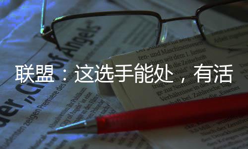 联盟：这选手能处，有活他真整