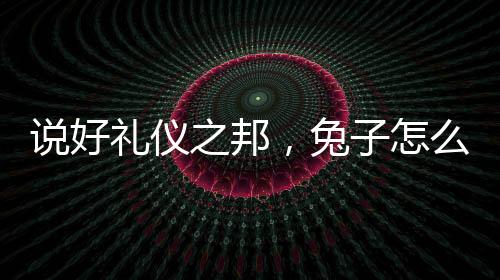 说好礼仪之邦，兔子怎么都是魔修
