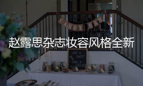 赵露思杂志妆容风格全新突破