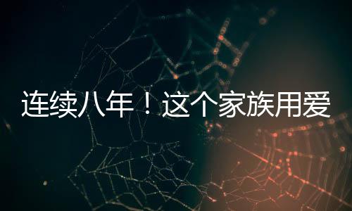 连续八年！这个家族用爱汇聚力量，以家庭春晚见证人间温情——一个家族的文化传承与和谐故事