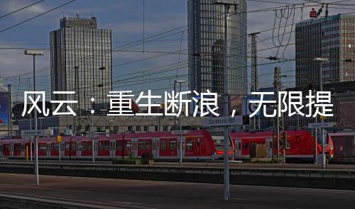 风云：重生断浪，无限提取