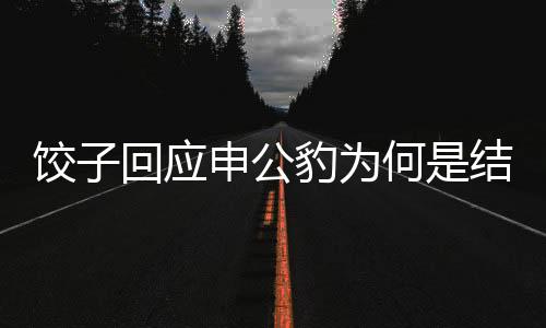饺子回应申公豹为何是结巴，文化传说与现实演绎的碰撞